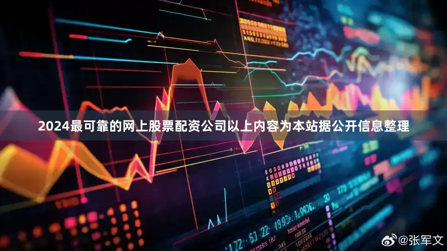 2024最可靠的网上股票配资公司以上内容为本站据公开信息整理