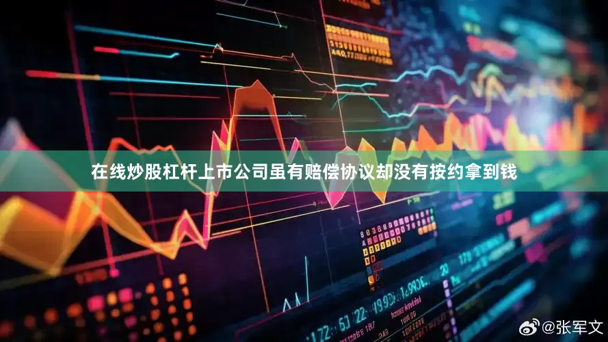 在线炒股杠杆上市公司虽有赔偿协议却没有按约拿到钱