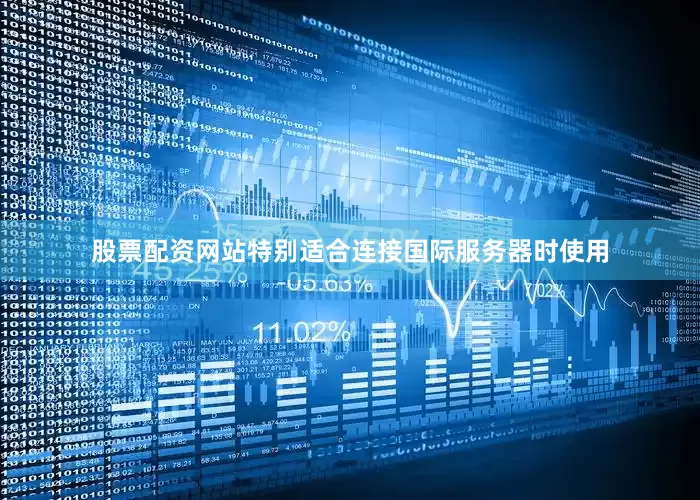 股票配资网站特别适合连接国际服务器时使用