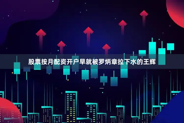 股票按月配资开户早就被罗炳章拉下水的王辉