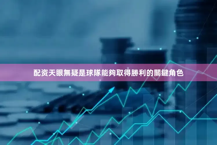 配资天眼無疑是球隊能夠取得勝利的關鍵角色