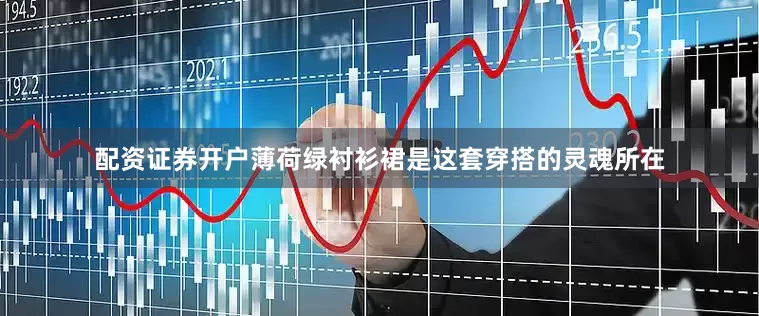 配资证券开户薄荷绿衬衫裙是这套穿搭的灵魂所在