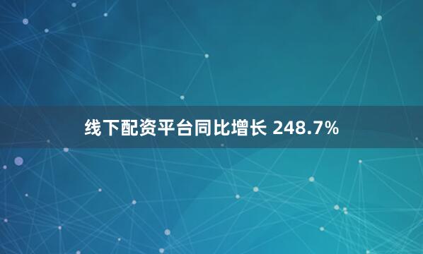 线下配资平台同比增长 248.7%