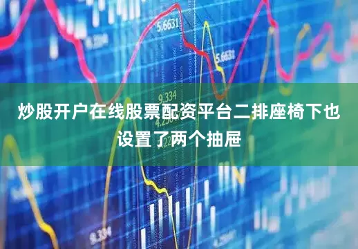 炒股开户在线股票配资平台二排座椅下也设置了两个抽屉