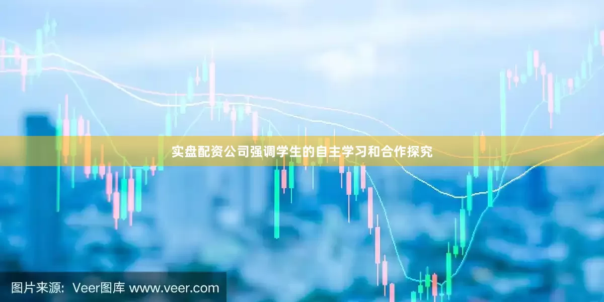 实盘配资公司强调学生的自主学习和合作探究
