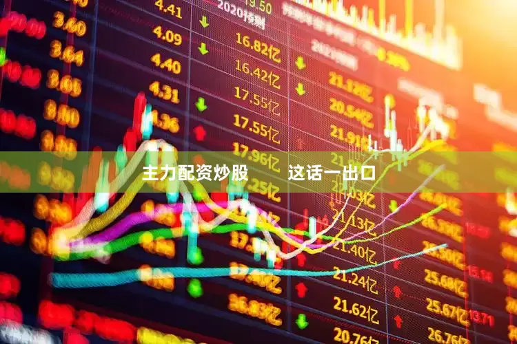 主力配资炒股        这话一出口