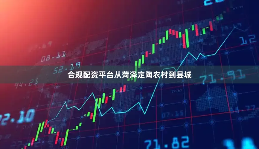 合规配资平台从菏泽定陶农村到县城